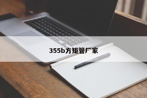 355b方矩管厂家